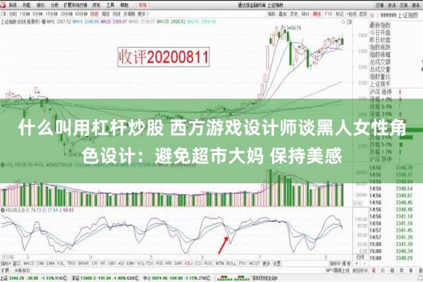 什么叫用杠杆炒股 西方游戏设计师谈黑人女性角色设计：避免超市大妈 保持美感