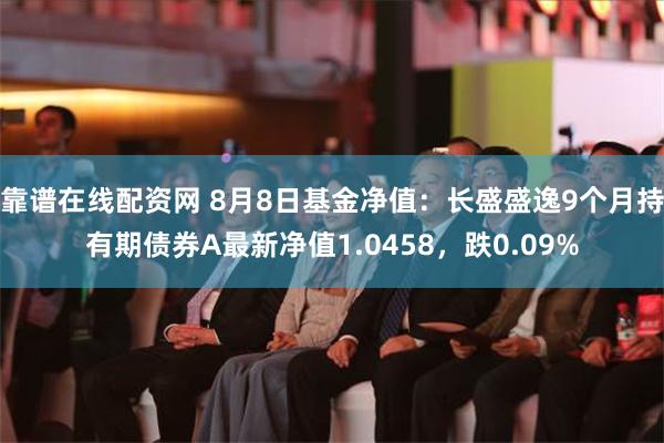 靠谱在线配资网 8月8日基金净值：长盛盛逸9个月持有期债券A最新净值1.0458，跌0.09%