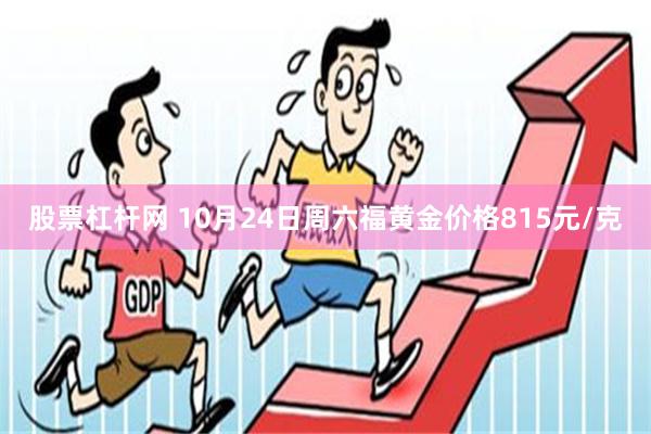 股票杠杆网 10月24日周六福黄金价格815元/克