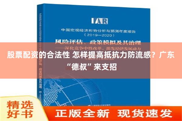 股票配资的合法性 怎样提高抵抗力防流感？广东“德叔”来支招