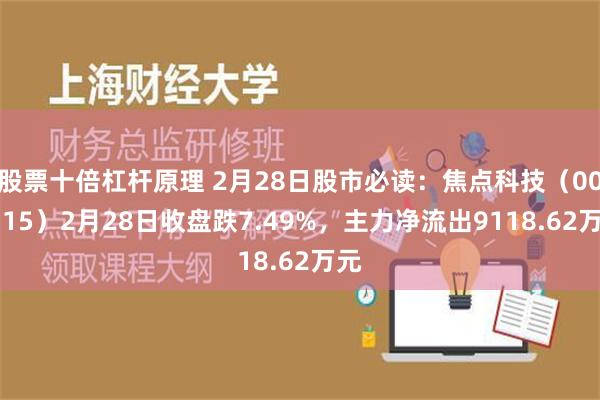 股票十倍杠杆原理 2月28日股市必读：焦点科技（002315）2月28日收盘跌7.49%，主力净流出9118.62万元